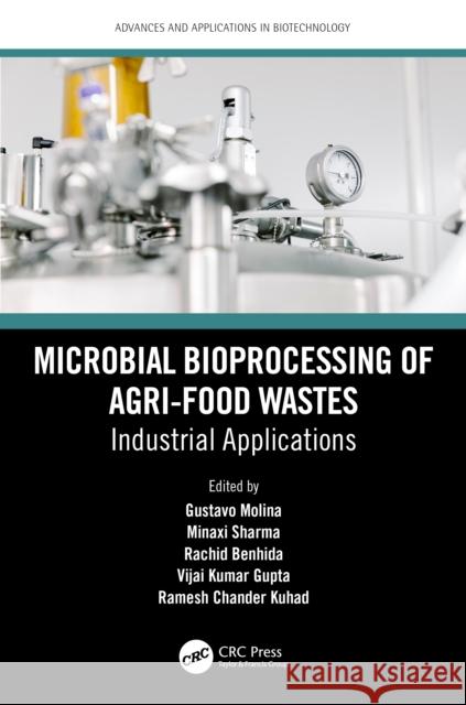 Microbial Bioprocessing of Agri-Food Wastes: Industrial Applications Gustavo Molina Minaxi Sharma Rachid Benhida 9780367653378 Taylor & Francis Ltd - książka