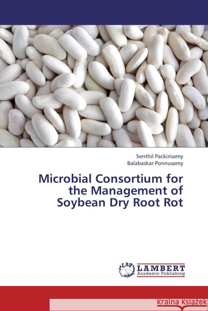 Microbial Consortium for the Management of Soybean Dry Root Rot Packirisamy, Senthil; Ponnusamy, Balabaskar 9783659327513 LAP Lambert Academic Publishing - książka