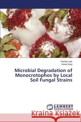 Microbial Degradation of Monocrotophos by Local Soil Fungal Strains Jain Rachna                              Garg Veena 9783659686795 LAP Lambert Academic Publishing - książka