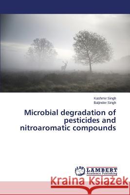 Microbial degradation of pesticides and nitroaromatic compounds Singh Kashmir                            Singh Baljinder 9783659680670 LAP Lambert Academic Publishing - książka