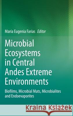 Microbial Ecosystems in Central Andes Extreme Environments: Biofilms, Microbial Mats, Microbialites and Endoevaporites Farías, María Eugenia 9783030361914 Springer - książka