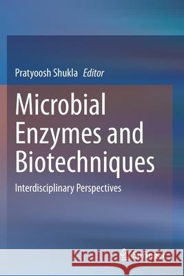 Microbial Enzymes and Biotechniques: Interdisciplinary Perspectives Shukla, Pratyoosh 9789811568978 Springer Singapore - książka