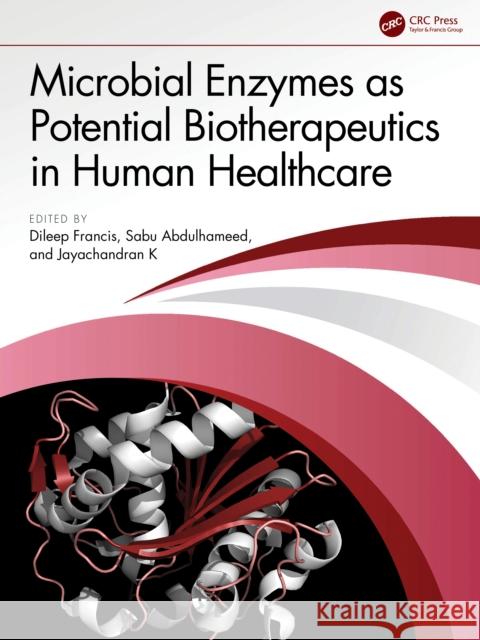 Microbial Enzymes as Potential Biotherapeutics in Human Healthcare Dileep Francis Sabu Abdulhameed Jayachandran K 9781032752259 CRC Press - książka