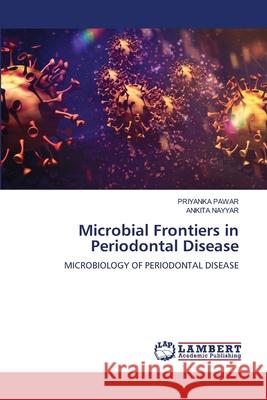 Microbial Frontiers in Periodontal Disease Pawar, Priyanka, NAYYAR, ANKITA 9786209118340 LAP Lambert Academic Publishing - książka