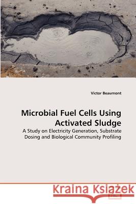 Microbial Fuel Cells Using Activated Sludge Victor Beaumont 9783639366938 VDM Verlag - książka