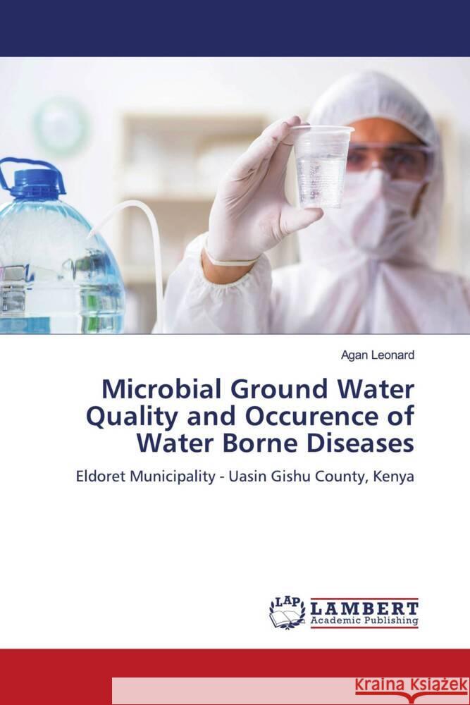 Microbial Ground Water Quality and Occurence of Water Borne Diseases Leonard, Agan 9786204205632 LAP Lambert Academic Publishing - książka