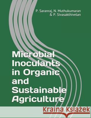 Microbial Inoculants in Organic and Sustainable Agriculture N. Muthukumaran P. Sivasakthivelan P. Saranraj 9788194563112 JPS Scientific Publications, India - książka