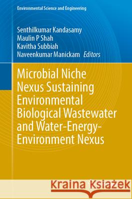 Microbial Niche Nexus Sustaining Environmental Biological Wastewater and Water-Energy-Environment Nexus Senthilkumar Kandasamy Maulin P. Shah Kavitha Subbiah 9783031626593 Springer - książka