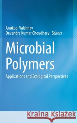 Microbial Polymers: Applications and Ecological Perspectives Anukool Vaishnav Devendra Kumar Choudhary 9789811600449 Springer - książka