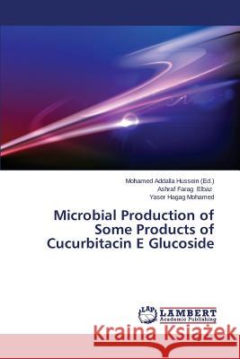 Microbial Production of Some Products of Cucurbitacin E Glucoside Elbaz Ashraf                             Mohamed Yaser Hagag                      Hussein Mohamed Addalla 9783659293481 LAP Lambert Academic Publishing - książka
