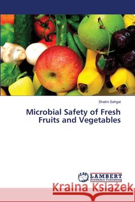 Microbial Safety of Fresh Fruits and Vegetables Sehgal Shalini 9783659455636 LAP Lambert Academic Publishing - książka