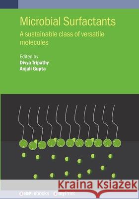 Microbial Surfactants: A Sustainable Class of Versatile Molecules Divya Tripathy Anjali Gupta 9780750359900 IOP Publishing Ltd - książka