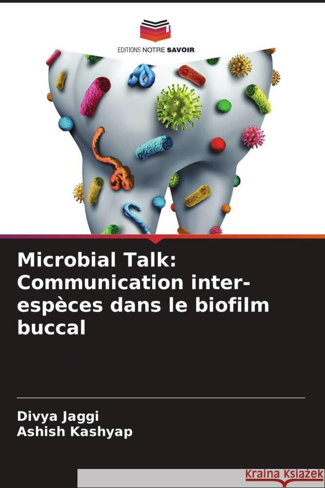 Microbial Talk: Communication inter-esp?ces dans le biofilm buccal Divya Jaggi Ashish Kashyap 9786208162757 Editions Notre Savoir - książka