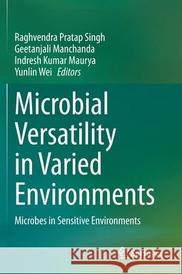 Microbial Versatility in Varied Environments: Microbes in Sensitive Environments Raghvendra Pratap Singh Geetanjali Manchanda Indresh Kumar Maurya 9789811530302 Springer - książka