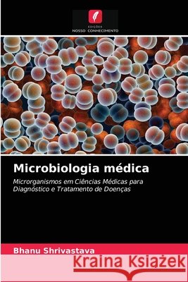 Microbiologia médica Bhanu Shrivastava 9786202994125 Edicoes Nosso Conhecimento - książka