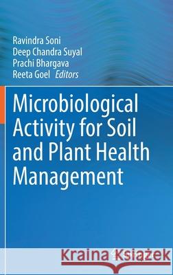 Microbiological Activity for Soil and Plant Health Management Ravindra Soni Deep Chandra Suyal Prachi Bhargava 9789811629211 Springer - książka