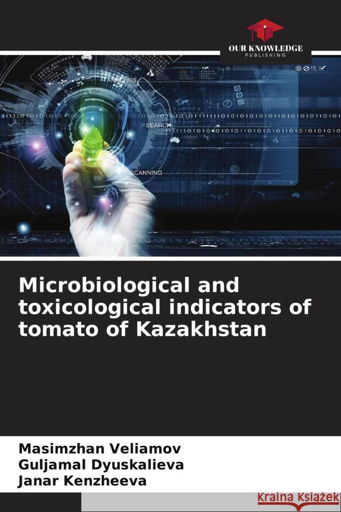 Microbiological and toxicological indicators of tomato of Kazakhstan Masimzhan Veliamov Guljamal Dyuskalieva Janar Kenzheeva 9786206983460 Our Knowledge Publishing - książka