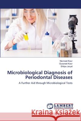 Microbiological Diagnosis of Periodontal Diseases Navneet Kaur Gurpreet Kaur Shilpa Jaryal 9786203463637 LAP Lambert Academic Publishing - książka