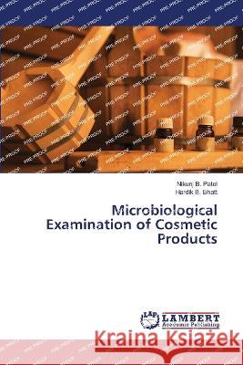 Microbiological Examination of Cosmetic Products Nikunj B. Patel Hardik B. Bhatt 9786205629949 LAP Lambert Academic Publishing - książka