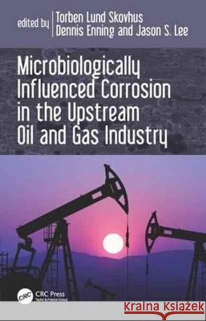 Microbiologically Influenced Corrosion in the Upstream Oil and Gas Industry Torben Lund Skovhus 9781498726566 CRC Press - książka