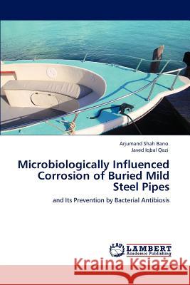Microbiologically Influenced Corrosion of Buried Mild Steel Pipes Arjumand Shah Bano Javed Iqbal Qazi 9783848495429 LAP Lambert Academic Publishing - książka