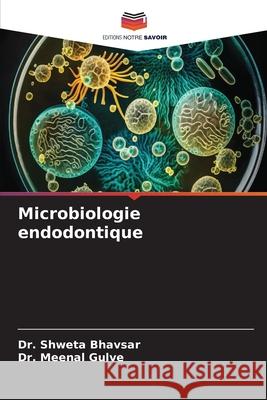 Microbiologie endodontique BHAVSAR, Dr. SHWETA, Gulve, Dr. Meenal 9786206825920 Editions Notre Savoir - książka