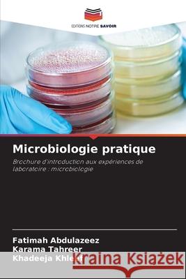 Microbiologie pratique Abdulazeez, Fatimah, Tahreer, Karama, Khleef, Khadeeja 9786208767532 Editions Notre Savoir - książka