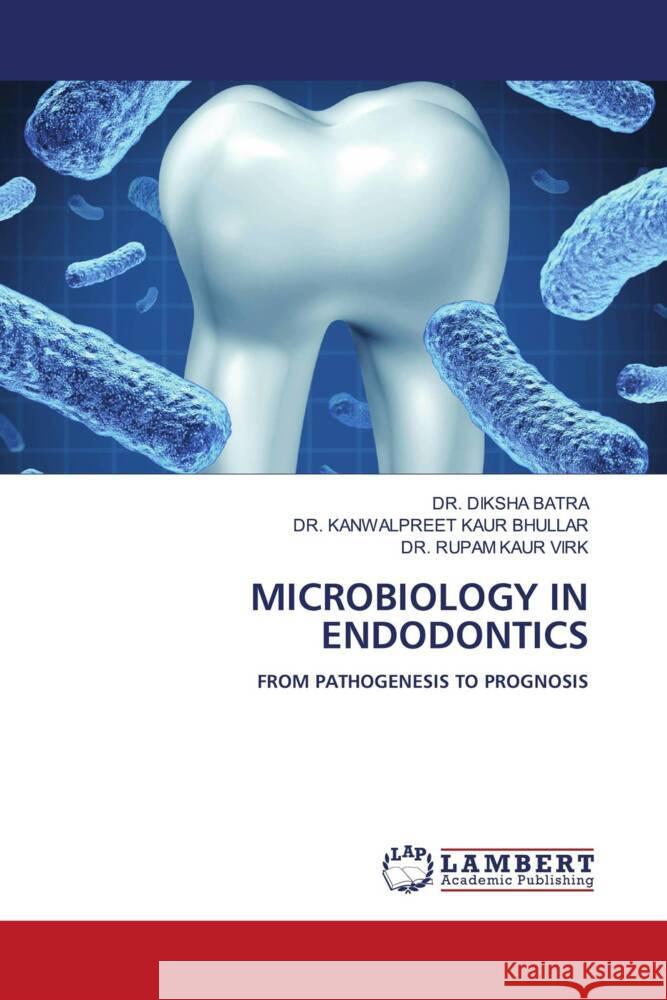 MICROBIOLOGY IN ENDODONTICS BATRA, DR. DIKSHA, BHULLAR, DR. KANWALPREET KAUR, VIRK, DR. RUPAM KAUR 9786204200583 LAP Lambert Academic Publishing - książka