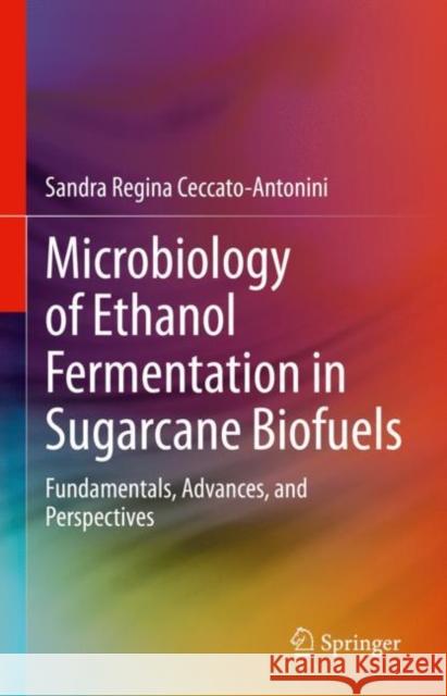 Microbiology of Ethanol Fermentation in Sugarcane Biofuels: Fundamentals, Advances, and Perspectives Sandra Regina Ceccato-Antonini 9783031122910 Springer - książka