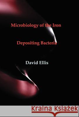 Microbiology of the Iron - Depositing Bacteria David Ellis 9781929148097 Wexford College Press - książka