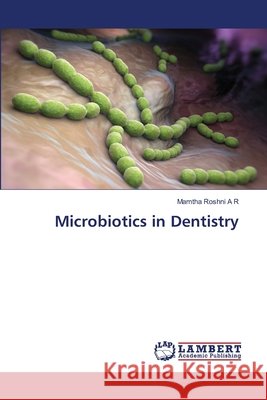 Microbiotics in Dentistry Roshni  A R, Mamtha 9786209271076 LAP Lambert Academic Publishing - książka