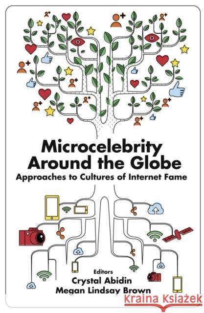 Microcelebrity Around the Globe: Approaches to Cultures of Internet Fame Crystal Abidin Megan Lindsay Brown 9781787567528 Emerald Publishing Limited - książka