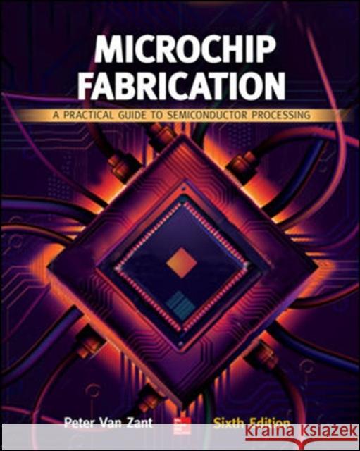 Microchip Fabrication: A Practical Guide to Semiconductor Processing, Sixth Edition Peter Van Zant 9780071821018  - książka