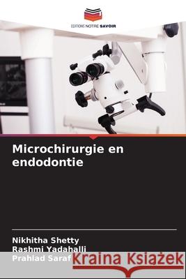 Microchirurgie en endodontie Shetty, Nikhitha, Yadahalli, Rashmi, SARAF, PRAHLAD 9786208792244 Editions Notre Savoir - książka