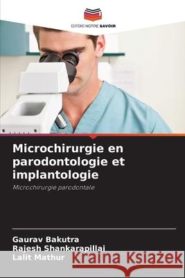 Microchirurgie en parodontologie et implantologie Bakutra, Gaurav, Shankarapillai, Rajesh, Mathur, Lalit 9786208910792 Editions Notre Savoir - książka