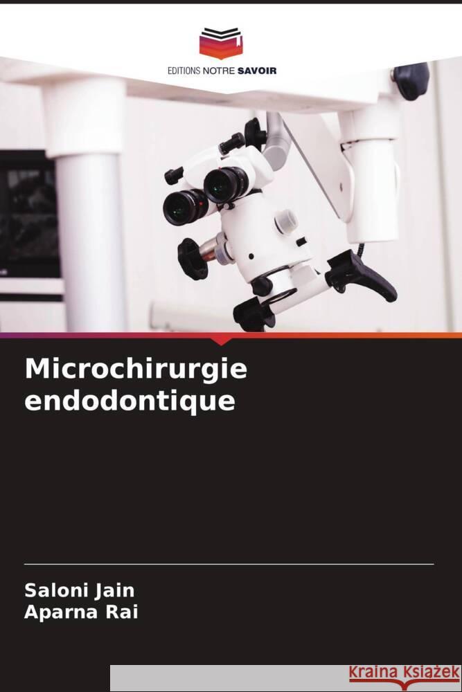 Microchirurgie endodontique Saloni Jain Aparna Rai 9786207243709 Editions Notre Savoir - książka