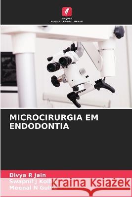 Microcirurgia Em Endodontia Divya R Jain Swapnil J Kolhe Meenal N Gulve 9786205955482 Edicoes Nosso Conhecimento - książka