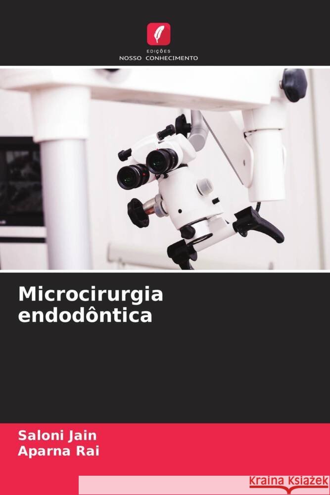 Microcirurgia endod?ntica Saloni Jain Aparna Rai 9786207243723 Edicoes Nosso Conhecimento - książka