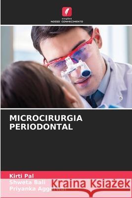 MICROCIRURGIA PERIODONTAL Pal, Kirti, Bali, Shweta, Aggarwal, Priyanka 9786203804096 Edicoes Nosso Conhecimento - książka