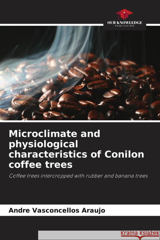 Microclimate and physiological characteristics of Conilon coffee trees Vasconcellos Araujo, Andre 9786206368830 Our Knowledge Publishing - książka