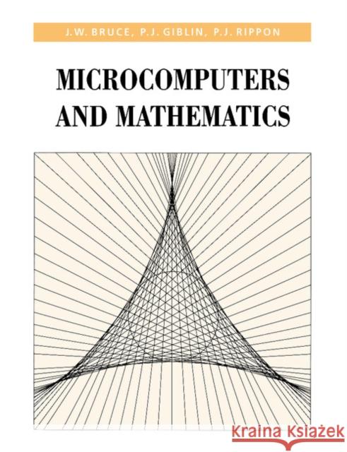 Microcomputers and Mathematics J. W. Bruce P. Rippon P. J. Giblin 9780521312387 Cambridge University Press - książka