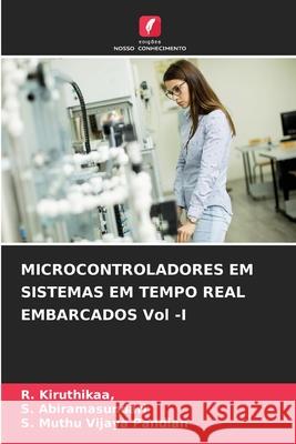 MICROCONTROLADORES EM SISTEMAS EM TEMPO REAL EMBARCADOS Vol -I R. Kiruthikaa S. Abiramasundari S. Muth 9786207591602 Edicoes Nosso Conhecimento - książka