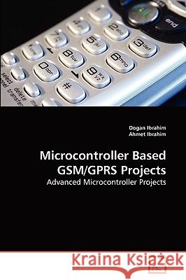 Microcontroller Based GSM/GPRS Projects Dogan Ibrahim (Near East University (in Cyprus)), Ahmet Ibrahim 9783639249101 VDM Verlag - książka