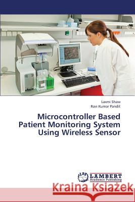 Microcontroller Based Patient Monitoring System Using Wireless Sensor Shaw Laxmi, Pandit Ravi Kumar 9783659401794 LAP Lambert Academic Publishing - książka