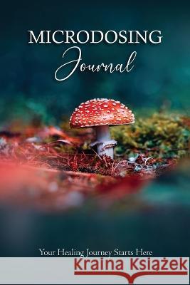 Microdosing Journal: Amanita Muscaria (Fly Agaric) Version. Your Healing Journey Starts Here: Psilocybin Mushroom (Magic Mushroom) Version. Bil Harret Anastasia V 9781922940087 Inspirational Creator - książka