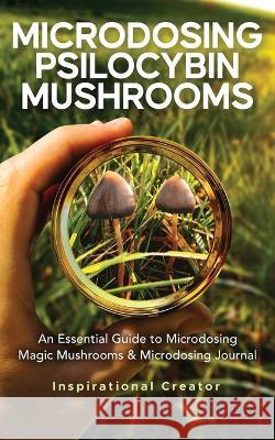 Microdosing Psilocybin Mushrooms: An Essential Guide to Microdosing Magic Mushrooms & Microdosing Journal: An Essential Guide to Microdosing Magic Mus Bil Harret Anastasia V 9781922940070 Inspirational Creator - książka