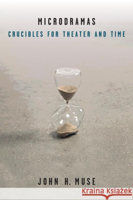 Microdramas: Crucibles for Theater and Time John H. Muse 9780472073634 University of Michigan Press - książka