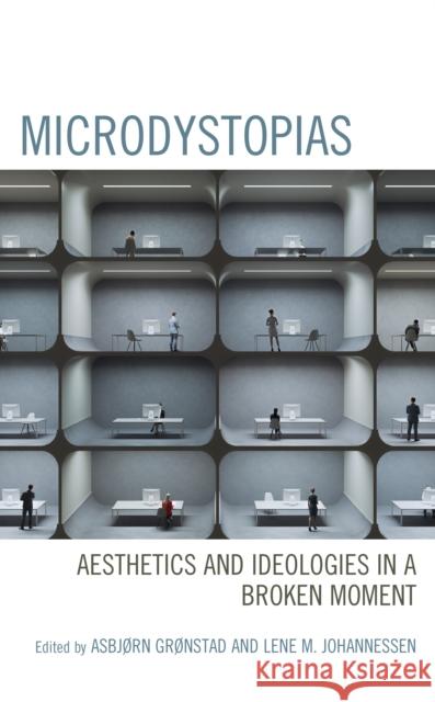Microdystopias: Aesthetics and Ideologies in a Broken Moment Asbj?rn Gr?nstad Lene M. Johannessen Janne Stige 9781666929423 Lexington Books - książka
