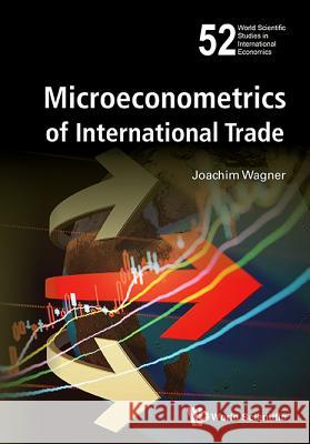Microeconometrics of International Trade Joachim Wagner 9789813109681 World Scientific Publishing Company - książka