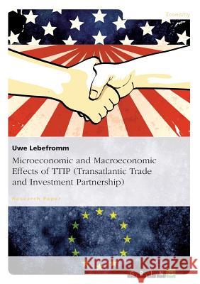 Microeconomic and Macroeconomic Effects of TTIP (Transatlantic Trade and Investment Partnership): Research Focused on Econometric Models Lebefromm, Uwe 9783668012738 Grin Verlag - książka